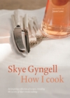 How I Cook : An inspiring collection of recipes, revealing the secrets of Skye's home cooking - Book
