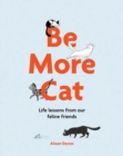 Be More Cat : Life Lessons from Our Feline Friends - Book