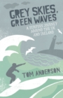 Grey Skies, Green Waves : A Surfer's Journey Around the UK and Ireland - Book