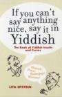 If You Can't Say Anything Nice, Say it in Yiddish : The Book of Yiddish Curses and Insults - Book