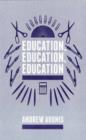 Education, Education, Education : Reforming England's Schools - Book