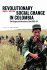 Revolutionary Social Change in Colombia : The Origin and Direction of the FARC-EP - eBook