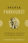 Sylvia Pankhurst : Suffragette, Socialist and Scourge of Empire - eBook