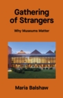 Gathering of Strangers : Why Museums Matter - Book
