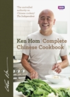 Complete Chinese Cookbook : the only comprehensive, all-encompassing guide to Chinese cookery, fronted by much-loved chef Ken Hom - Book