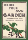 Drink Your Own Garden : A homebrew guide using your garden ingredients - Book