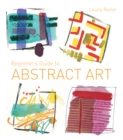 Beginner's Guide to Abstract Art : Making abstract art in watercolour, acrylics, mixed media and collage - Book