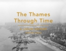 The Thames Through Time : A Liquid History - Book