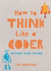 How to Think Like a Coder : Without Even Trying - Book
