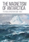 The Magnetism of Antarctica : The Ross Expedition 1839-1843 - Book