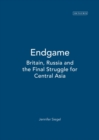 Endgame : Britain, Russia and the Final Struggle for Central Asia - Book