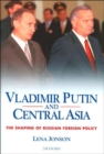 Vladimir Putin and Central Asia : The Shaping of Russian Foreign Policy - Book