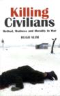 Killing Civilians : Method, Madness and Morality in War - Book