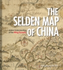 The Selden Map of China : A New Understanding of the Ming Dynasty - Book