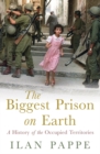 The Biggest Prison on Earth : A History of Gaza and the Occupied Territories - Book