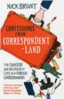 Confessions from Correspondentland : The Dangers and Delights of Life as a Foreign Correspondent - Book