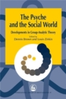 The Psyche and the Social World : Developments in Group-Analytic Theory - Book