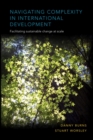 Navigating Complexity in International Development : Facilitating sustainable change at scale - Book