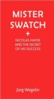 Mister Swatch : Nicolas Hayek and the Secret of Success - Book
