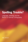 Spelling Trouble? Language, Ideology and the Reform of German Orthography - eBook