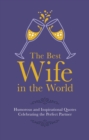 The Best Wife in the World : Humorous and Inspirational Quotes Celebrating the Perfect Partner - Book