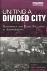 Uniting a Divided City : Governance and Social Exclusion in Johannesburg - Book