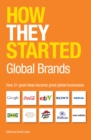 How They Started: Global Brands : How 21 good ideas became great global businesses - eBook