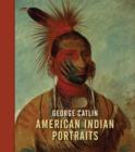 George Catlin: American Indian Portraits - Book