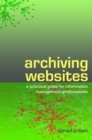 Archiving Websites : A Practical Guide for Information Management Professionals - Book