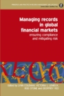 Managing Records in Global Financial Markets : Ensuring Compliance and Mitigating Risk - Book
