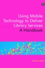 Using Mobile Technology to Deliver Library Services : A handbook - eBook