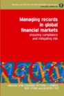 Managing Records in Global Financial Markets : Ensuring Compliance and Mitigating Risk - eBook