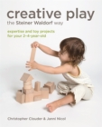 Creative Play the Steiner Waldorf Way : Expertise and Toy Projects for Your 2-4-Year-Olds - Book