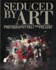 Seduced by Art : Photography Past and Present - Book