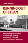 Running Out of Steam : The Photographic Diary of a Teenage Rail Enthusiast 1966-68 - Book