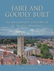 Faire and Goodly Built : An incomplete History of St. Mary's Warwick - Book