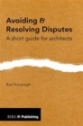 Avoiding and Resolving Disputes : A Short Guide for Architects - Book
