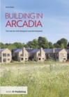 Building in Arcadia : The case for well-designed rural development - Book
