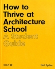 How to Thrive at Architecture School : A Student Guide - Book