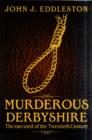 Murderous Derbyshire : The Executed of the Twentieth Century - Book