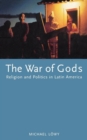 The War of Gods : Religion and Politics in Latin America - Book