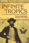 Infinite Tropics : An Alfred Russel Wallace Anthology - Book