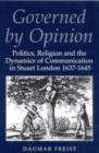 Governed by Opinion : Politics, Religion and the Dynamics of Communication in Stuart London, 1637-45 - Book