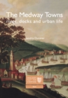 The Medway Towns : River, Docks and Urban Life - Book