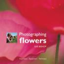 Photographing Flowers : Inspiration, Equipment, Technique - Book