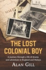The Lost Colonial Boy : A Journey through a life of drama and adventure in England and Malaya - Book