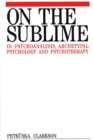 On the Sublime in Psychoanalysis, Archetypal Psychology and Psychotherapy - Book