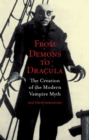 From Demons to Dracula : The Creation of the Modern Vampire Myth - Book