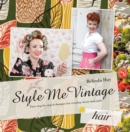Style Me Vintage: Hair : Easy step-by-step techniques for creating classic hairstyles - Book
