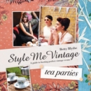 Style Me Vintage: Tea Parties : Recipes and tips for styling the perfect event - Book
